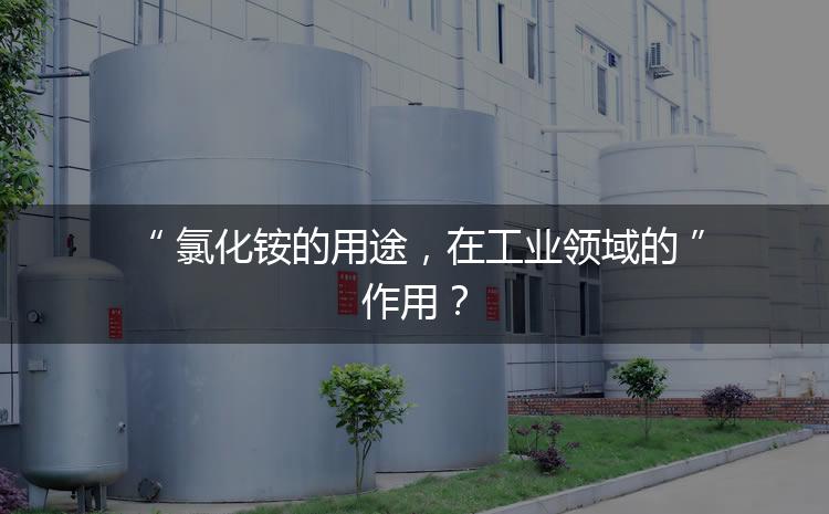 氯化銨的用途，在工業(yè)領(lǐng)域的作用？